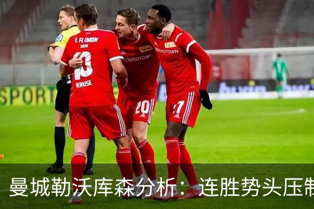 曼城勒沃库森分析：连胜势头压制桑德兰莱比锡